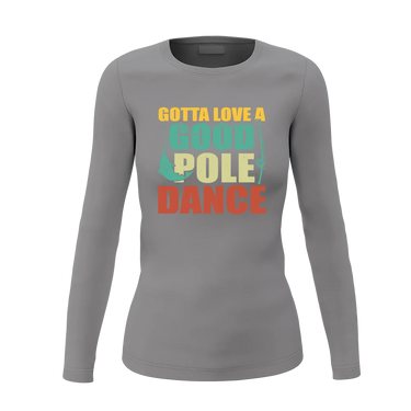 Gotta Love A Good Pole Dance Women Long Sleeve Shirt